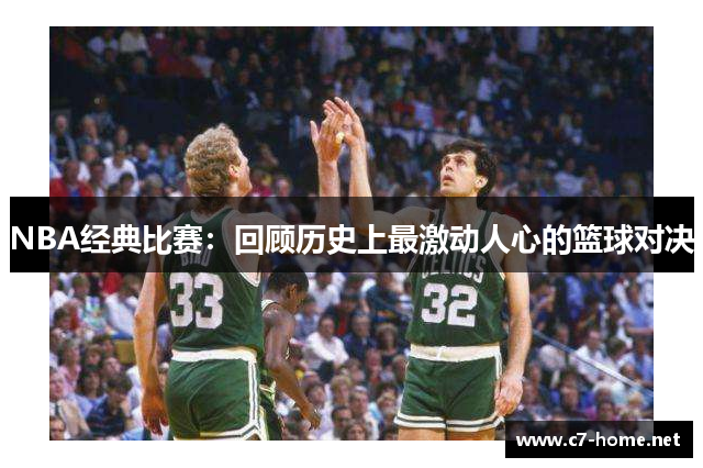 NBA经典比赛：回顾历史上最激动人心的篮球对决