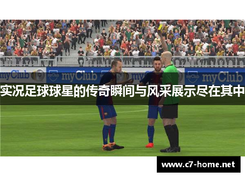 实况足球球星的传奇瞬间与风采展示尽在其中