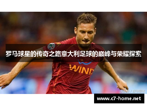 罗马球星的传奇之路意大利足球的巅峰与荣耀探索