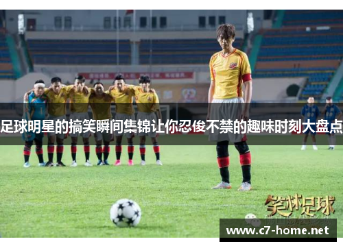足球明星的搞笑瞬间集锦让你忍俊不禁的趣味时刻大盘点
